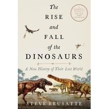 The Rise and Fall of the Dinosaurs: A New History of Their Lost World