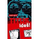 Titus , ideš!