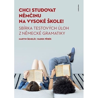 Chci studovat němčinu na vysoké škole! Sbírka testových úloh z německé gramatiky - Šemelík Martin;Přibík Radek