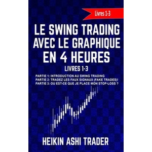 Le Swing Trading Avec Le Graphique En 4 Heures Livres 1-3: Partie 1: Introduction au Swing Trading Partie 2: Tradez les faux signaux! Partie 3: O? est | Heikin Ashi Trader (2017)