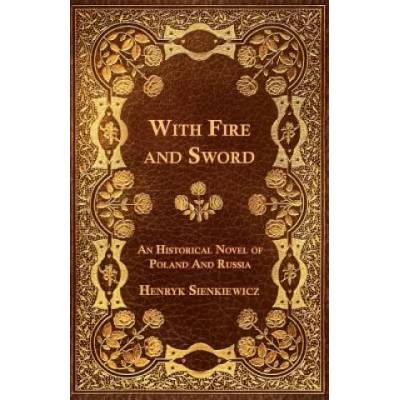 With Fire and Sword - An Historical Novel of Poland and Russia | Henryk Sienkiewicz