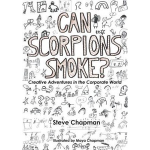 Can Scorpions Smoke? Creative Adventures in the Corporate World | Steve Chapman (ISBN: 9781291786835)
