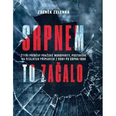 Srpnem to začalo - Čtyři příběhy pražské mordparty, postavené na reálných případech z doby po srpnu 1968 - Zdeněk Zelenka