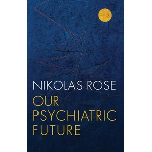 Our Psychiatric Future | Nikolas Rose (ISBN: 9780745689128)