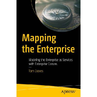 Mapping the Enterprise: Modelling the Enterprise as Services with Enterprise Canvas | Graves, Tom