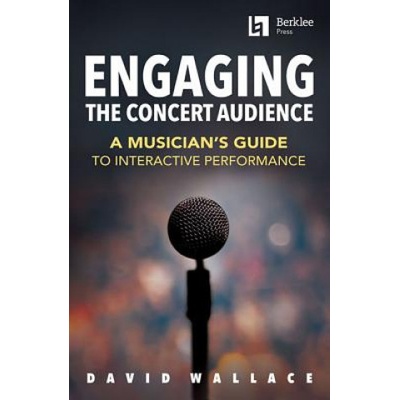 Engaging the Concert Audience: A Musicians Guide to Interactive Performance Wallace DavidPaperback
