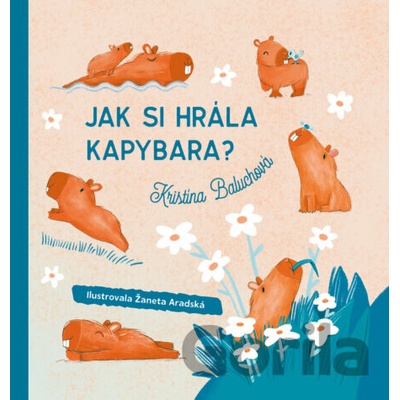Jak si hrála kapybara? - Kristína Baluchová, Žaneta Aradská (ilustrátor)