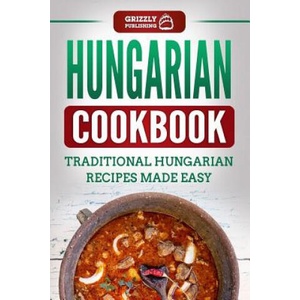 Hungarian Cookbook: Traditional Hungarian Recipes Made Easy | Grizzly Publishing (2018)