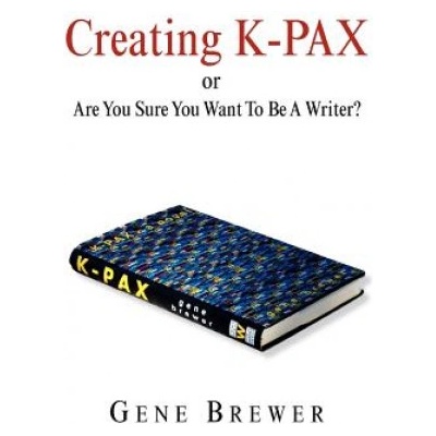 Creating K-Pax -Or- Are You Sure You Want to Be a Writer? | Gene Brewer