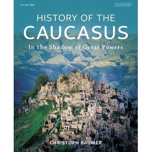 History of the Caucasus: Volume 2: In the Shadow of Great Powers | Baumer, Christoph (ISBN: 9780755636280)