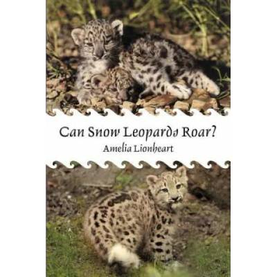 Can Snow Leopards Roar? | Amelia Lionheart