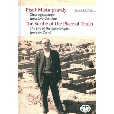 Písař Místa pravdy. Biografie egyptologa Jaroslava Černého - Jiřina Růžová
