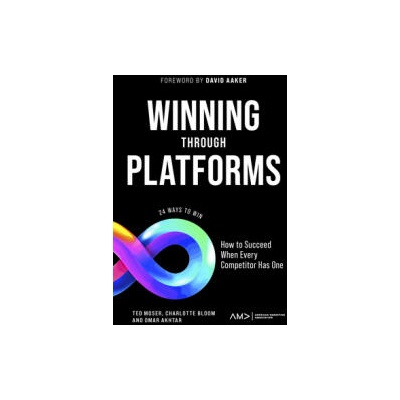 Winning Through Platforms - 24 Strategies for Succeeding in a Crowded Market | Ted Moser, Charlotte Bloom, Omar Akhtar