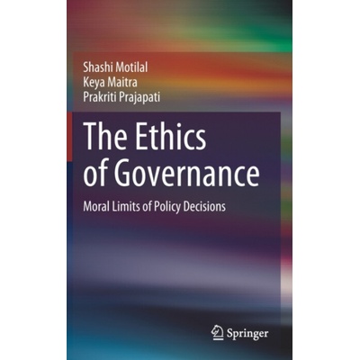 Ethics of Governance - Motilal, Shashi a Maitra, Keya a Prajapati, Prakriti