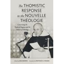 The Thomistic Response to the Nouvelle Thologie: Concerning the Truth of Dogma and the Nature of Theology Kirwan JonPaperback