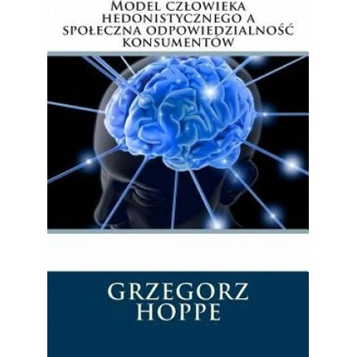 Model czlowieka hedonistycznego a spoleczna odpowiedzialnośc konsumentów .....(Polish Edition)