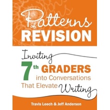 Patterns of Revision, Grade 7 Inviting 7th Graders Into Conversations That Elevate Writing (Leech Travis