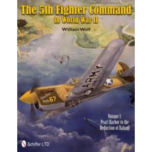 5th Fighter Command in World War II Vol 1: Pearl Harbor to the Reduction of Rabaul | William Wolf (2011)
