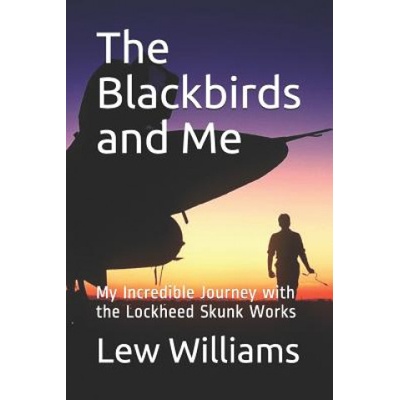 The Blackbirds and Me: My Incredible Journey with the Lockheed Skunk Works | Lew Williams