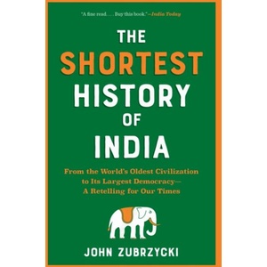 The Shortest History of India: From the World's Oldest Civilization to Its Largest Democracy--A Retelling for Our Times | ZUBRZYCKI JOHN (ISBN: 9781615199976)
