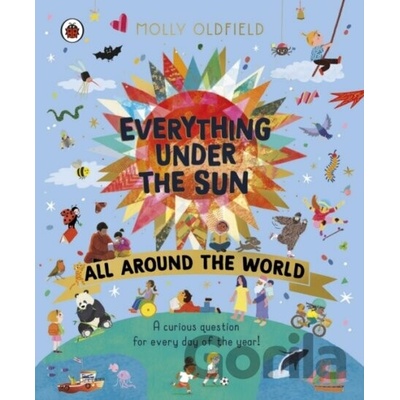 Everything Under the Sun: All Around the World - Molly Oldfield
