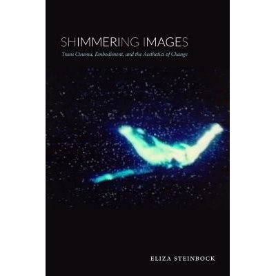Shimmering Images: Trans Cinema, Embodiment, and the Aesthetics of Change Steinbock ElizaPaperback