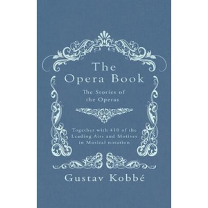 The Opera Book - The Stories of the Operas, Together with 410 of the Leading Airs and Motives in Musical notation | Gustav Kobbé (ISBN: 9781528705899)