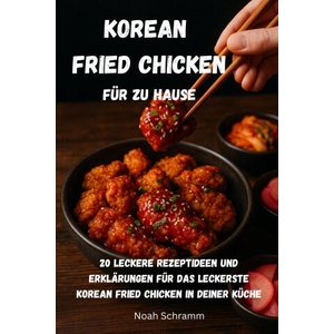 Korean Fried Chicken für zu Hause - 20 mal Knusprig, Würzig, Unwiderstehlich | Noah Schramm (2024)