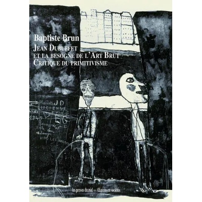 Jean Dubuffet et la besogne de l’Art Brut - Critique du primitivisme | Brun