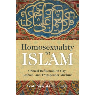 Homosexuality in Islam - Critical Reflection on Gay, Lesbian, and Transgender Muslims Kugle Scott Siraj al-Haqq Paperback