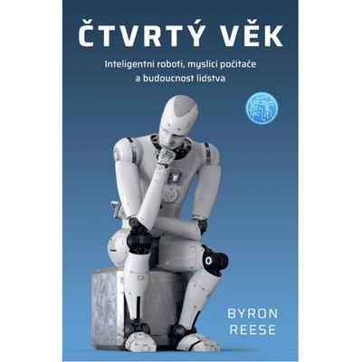 Čtvrtý věk - Chytří roboti, myslící počítače a budoucnost lidstva - Reese Byron