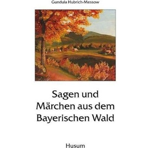 Sagen und Märchen aus dem Bayerischen Wald | Gundula Hubrich-Messow (ISBN: 9783898764308)