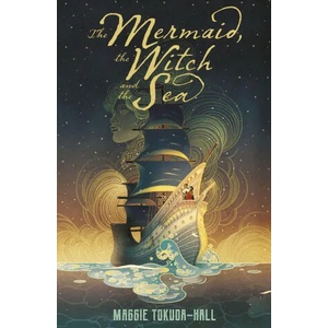 The Mermaid, the Witch and the Sea | Maggie Tokuda-Hall (ISBN: 9781406395501)
