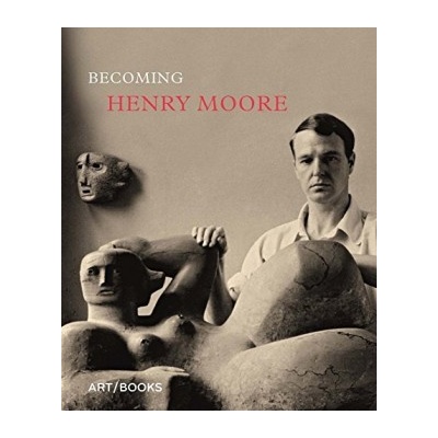 Becoming Henry Moore Hannah Higham, Sebastiano Barassi Hardcover