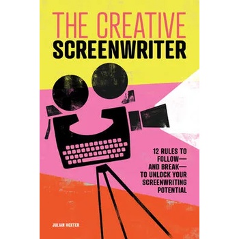 Image 1 of The Creative Screenwriter: 12 Rules to Follow--And Break--To Unlock Your Screenwriting Potential | Julian Hoxter