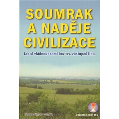 Soumrak a naděje civilizace. Jak si vládnout sami bez tzv. zástupců lidu - Zdeněk Mojmír Pospíšil