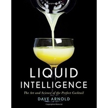 Liquid Intelligence - The Art and Science of the Perfect Cocktail: Dave Arnold