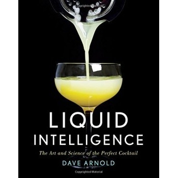 Liquid Intelligence - The Art and Science of the Perfect Cocktail: Dave Arnold