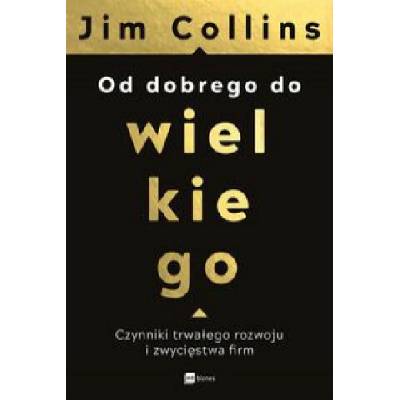 Od dobrego do wielkiego. Czynniki trwałego rozwoju i zwycięstwa firm