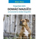 Fotografujte dobře: Domácí mazlíčci. od momentek ke skvělým fotografiím - Alan Hess