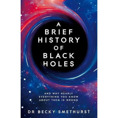 A Brief History of Black Holes - Becky Smethurst
