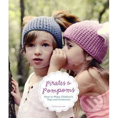 Pirates and Pompoms: How to Make Children's Toys and Costumes