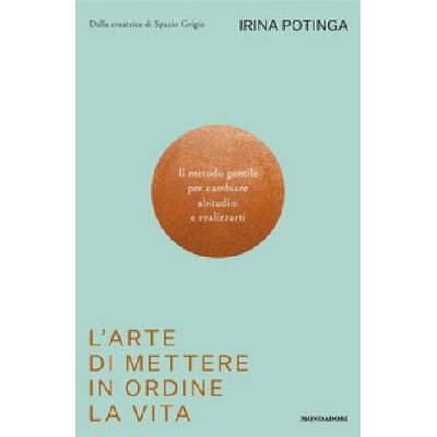 arte di mettere in ordine la vita. Il metodo gentile per cambiare abitudini e realizzarti | Irina Potinga