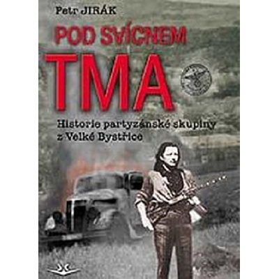 Pod svícnem tma: Historie partyzánské skupiny z Velké Bystřice - Petr Jirák