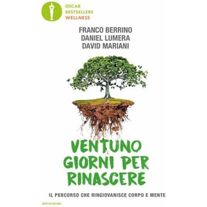 Ventuno giorni per rinascere. Il percorso che ringiovanisce corpo e mente | Franco Berrino, Daniel Lumera, David Mariani (2019)