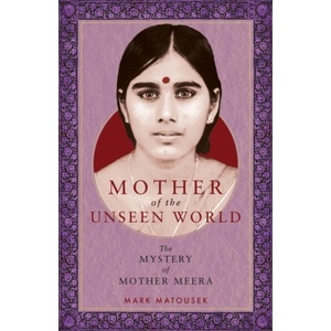 Mother of the Unseen World: The Mystery of Mother Meera | Mark Matousek (ISBN: 9781958972236)