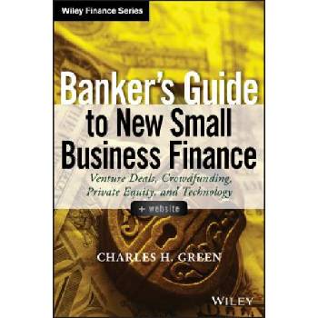 Banker's Guide to New Small Business Finance + Website - Venture Deals, Crowdfunding, Private Equity, and Technology | Charles H Green