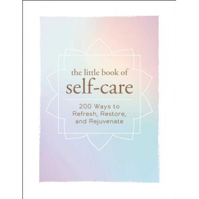 The Little Book of Self-Care: 200 Ways to Refresh, Restore, and Rejuvenate - (Adams Media) – Zbozi.Blesk.cz