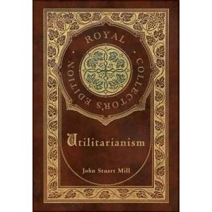 Utilitarianism (Royal Collector's Edition) (Case Laminate Hardcover with Jacket) | John Stuart Mill (ISBN: 9781774761960)