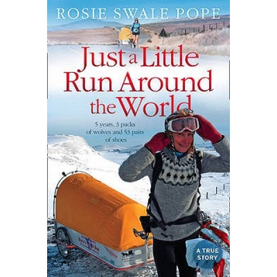 Just a Little Run Around the World: 5 Years, 3 Packs of Wolves and 53 Pairs of Shoes: 5 Years, 29 Marriage Proposals and 53 Pairs of Shoes - R. Swale-Pope